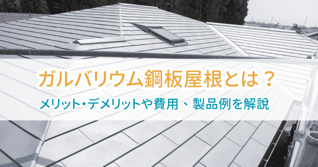 ガルバリウム鋼板屋根とは？メリット・デメリットや費用、製品例を解説